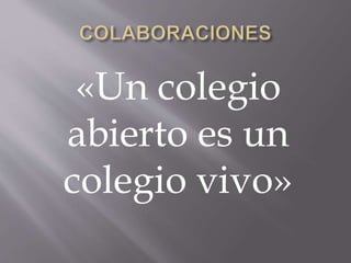 «Un colegio
abierto es un
colegio vivo»
 