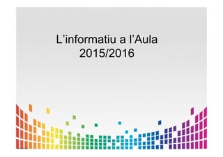L’informatiu a l’Aula
2015/2016
 
