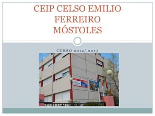 CEIP CELSO EMILIO
    FERREIRO
    MÓSTOLES

    CURSO 2012/ 2013
 