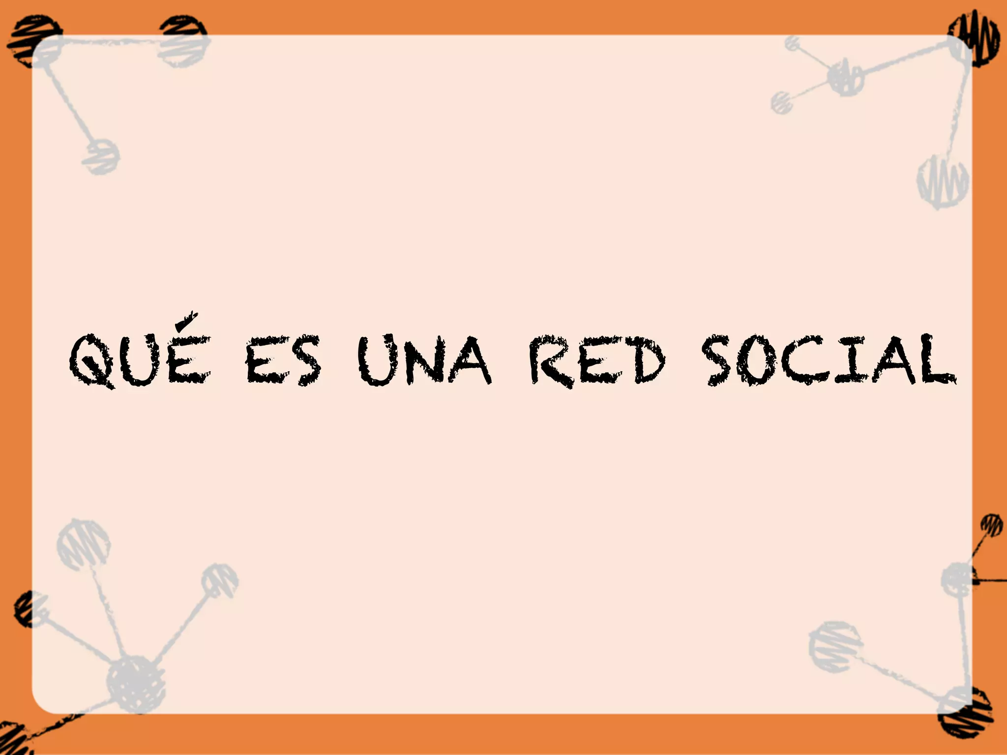 QUÉ ES UNA RED SOCIAL
 