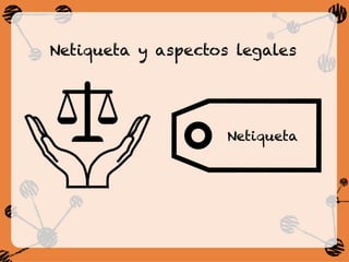 Netiqueta y aspectos legales
Netiqueta
 
