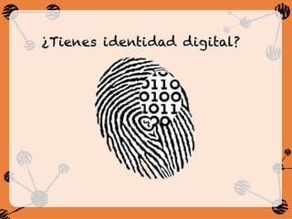 ¿Tienes identidad digital?
 