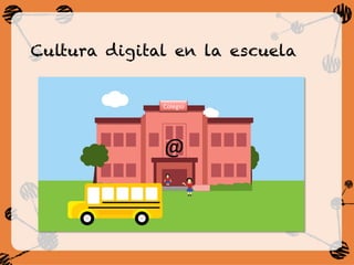 Cultura digital en la escuela
Colegio	
@	
 