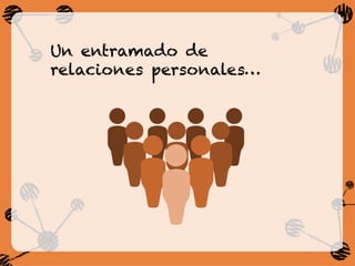 Un entramado de
relaciones personales…
 