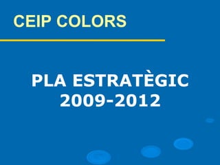 CEIP COLORS PLA ESTRATÈGIC 2009-2012 