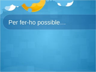 Per fer-ho possible… 