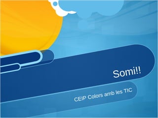 CEIP Colors amb les TIC Somi!! 