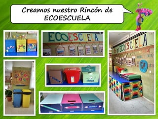 Creamos nuestro Rincón de
ECOESCUELA
 