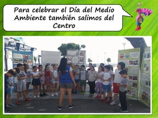 Para celebrar el Día del Medio
Ambiente también salimos del
Centro
 