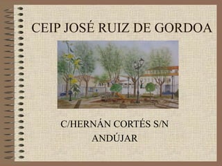 CEIP JOSÉ RUIZ DE GORDOA
C/HERNÁN CORTÉS S/N
ANDÚJAR
 