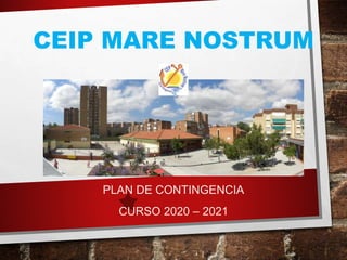 CEIP MARE NOSTRUM
PLAN DE CONTINGENCIA
CURSO 2020 – 2021
 