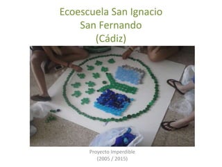 Ecoescuela San Ignacio
San Fernando
(Cádiz)
Proyecto Imperdible
(2005 / 2015)
 