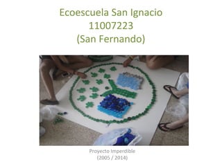 Ecoescuela San Ignacio
11007223
(San Fernando)
Proyecto Imperdible
(2005 / 2014)
 