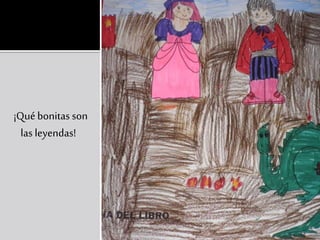 ¡Québonitas son
las leyendas!
 