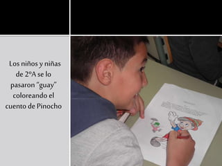 Los niños y niñas
de 2ºA se lo
pasaron “guay”
coloreando el
cuento dePinocho
 