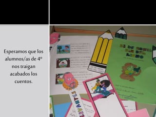 Esperamos que los
alumnos/asde 4º
nos traigan
acabados los
cuentos.
 