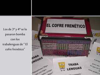 Losde3ºy 4º se lo
pasaronbomba
con los
trabalenguasde“ El
cofre frenético”
 