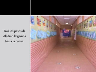 Tras los pasos de
Aladino llegamos
hastala cueva.
 