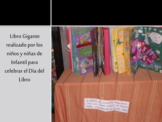 Libro Gigante
realizado por los
niños y niñas de
Infantilpara
celebrar el Día del
Libro
 