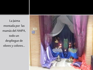 La Jaima
montadapor las
mamásdel AMPA,
todo un
despliegue de
olores y colores…
 