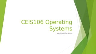CEIS106 Operating
Systems
Kevhondria Mims
 