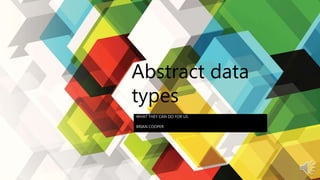 Abstract data
types
WHAT THEY CAN DO FOR US
BRIAN COOPER
 