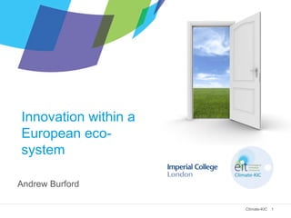Innovation within a
European eco-
system

Andrew Burford

                      Climate-KIC 1
 