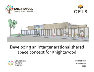 Developing an intergenerational shared
space concept for Knightswood
International
Conference
2022
 