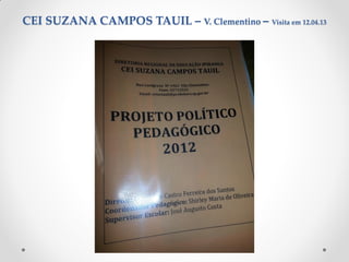 CEI SUZANA CAMPOS TAUIL – V. Clementino – Visita em 12.04.13
 