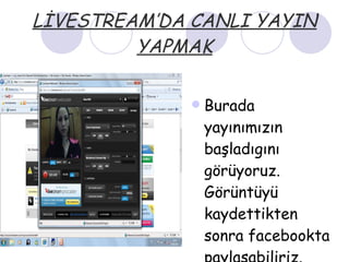 LİVESTREAM’DA CANLI YAYIN YAPMAK Burada yayınımızın başladıgını görüyoruz. Görüntüyü kaydettikten sonra facebookta paylaşabiliriz. 