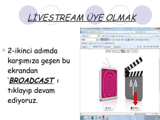 LİVESTREAM ÜYE OLMAK 2-ikinci adımda karşımıza geşen bu ekrandan ‘ BROADCAST ’ ı tıklayıp devam ediyoruz. 