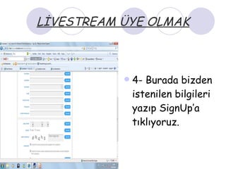 LİVESTREAM ÜYE OLMAK 4- Burada bizden istenilen bilgileri yazıp SignUp’a tıklıyoruz. 