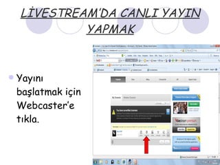 LİVESTREAM’DA CANLI YAYIN YAPMAK Yayını başlatmak için Webcaster’e tıkla. 