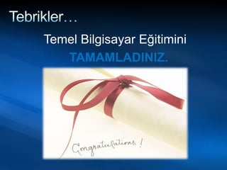 Temel Bilgisayar Eğitimini
TAMAMLADINIZ.
 