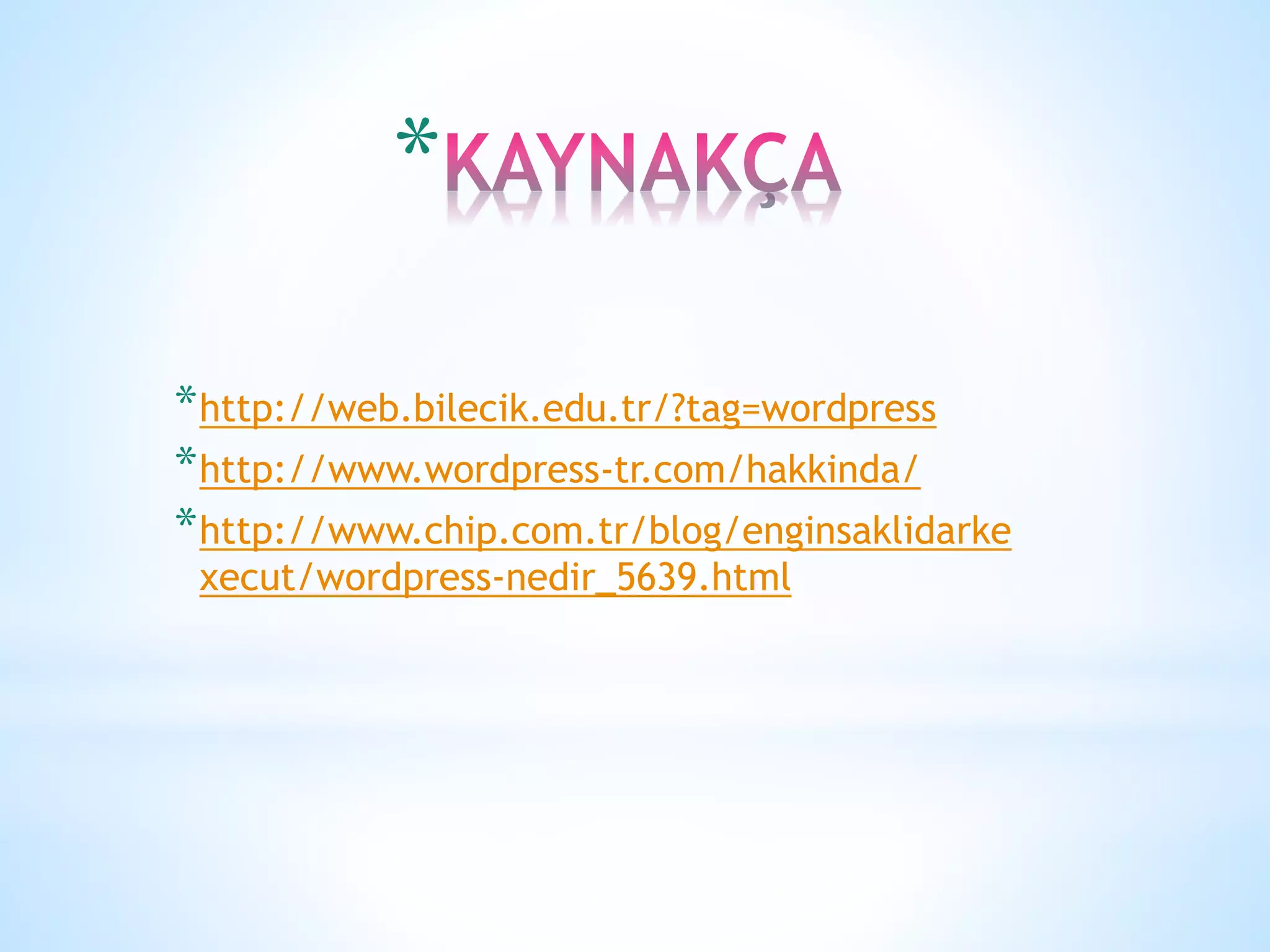*
*http://web.bilecik.edu.tr/?tag=wordpress
*http://www.wordpress-tr.com/hakkinda/
*http://www.chip.com.tr/blog/enginsaklidarke
xecut/wordpress-nedir_5639.html
 