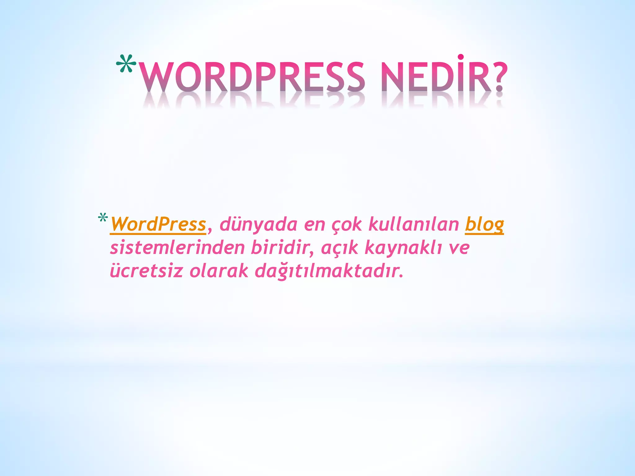 *
*WordPress, dünyada en çok kullanılan blog
sistemlerinden biridir, açık kaynaklı ve
ücretsiz olarak dağıtılmaktadır.
 