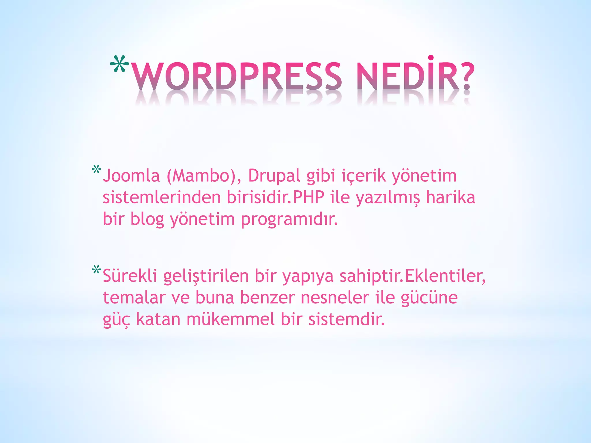 *
*Joomla (Mambo), Drupal gibi içerik yönetim
sistemlerinden birisidir.PHP ile yazılmış harika
bir blog yönetim programıdır.
*Sürekli geliştirilen bir yapıya sahiptir.Eklentiler,
temalar ve buna benzer nesneler ile gücüne
güç katan mükemmel bir sistemdir.
 