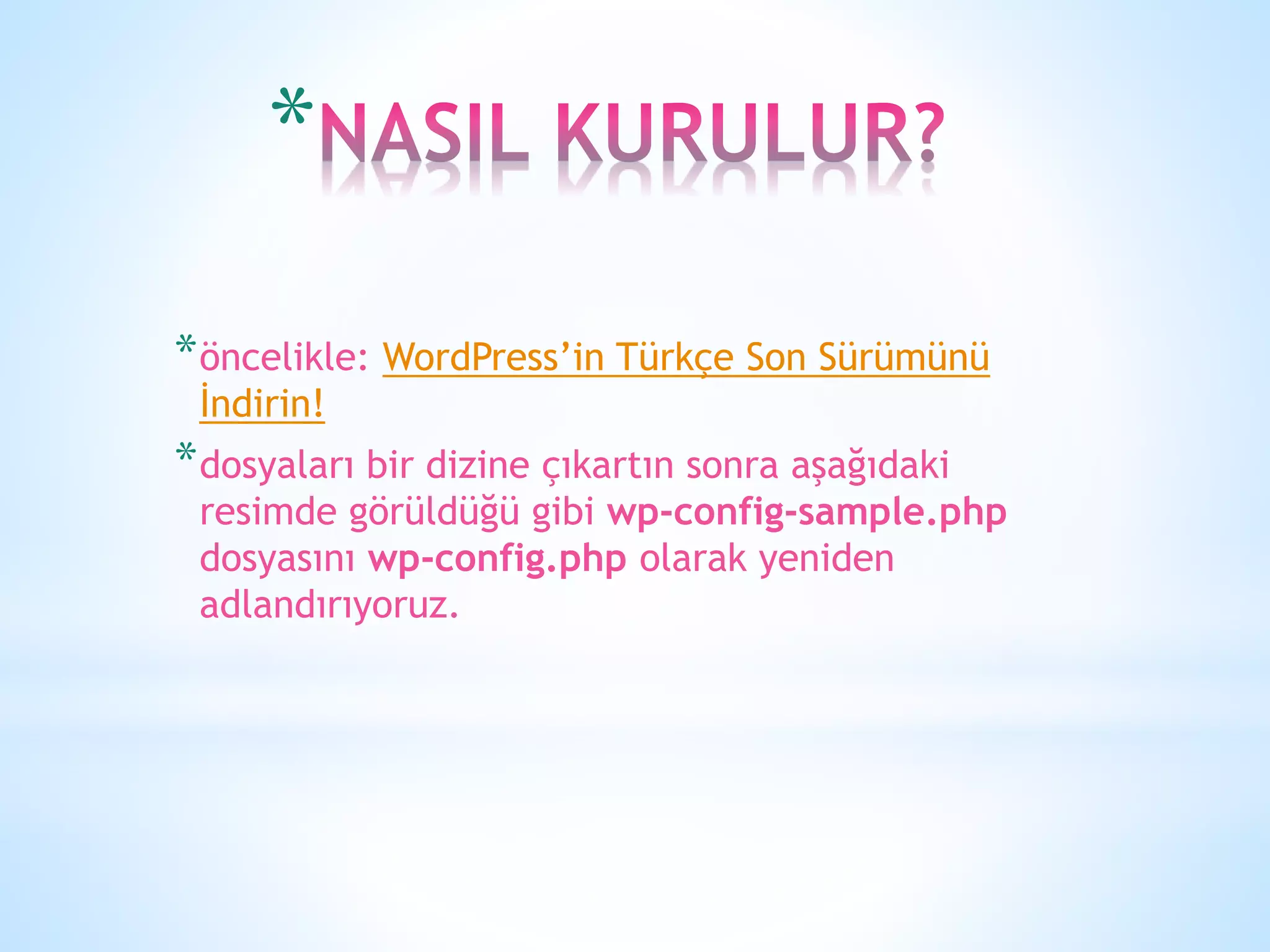 *
*öncelikle: WordPress’in Türkçe Son Sürümünü
İndirin!
*dosyaları bir dizine çıkartın sonra aşağıdaki
resimde görüldüğü gibi wp-config-sample.php
dosyasını wp-config.php olarak yeniden
adlandırıyoruz.
 