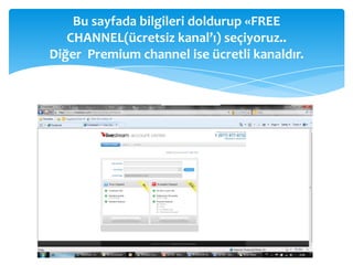 Bu sayfada bilgileri doldurup «FREE CHANNEL(ücretsiz kanal’ı) seçiyoruz.. Diğer  Premium channel ise ücretli kanaldır.