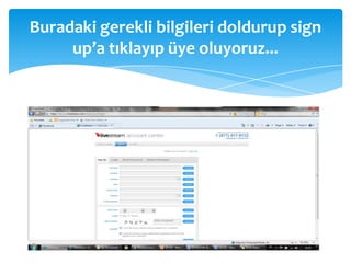 Buradaki gerekli bilgileri doldurup sign up’a tıklayıp üye oluyoruz...