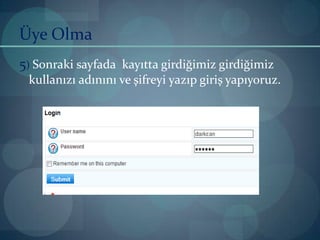 Üye Olma5) Sonraki sayfada  kayıtta girdiğimiz girdiğimiz kullanızı adınını ve şifreyi yazıp giriş yapıyoruz.