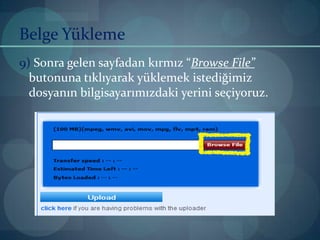 Belge Yükleme9) Sonra gelen sayfadan kırmız “Browse File” butonuna tıklıyarak yüklemek istediğimiz dosyanın bilgisayarımızdaki yerini seçiyoruz.