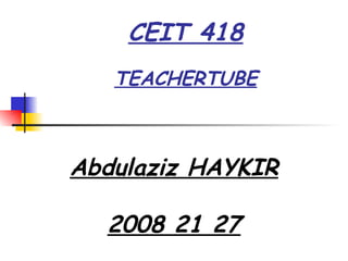CEIT 418 TEACHERTUBE Abdulaziz HAYKIR 2008 21 27 