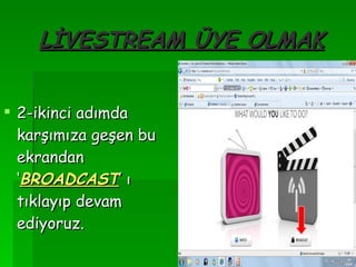 LİVESTREAM ÜYE OLMAK 2-ikinci adımda karşımıza geşen bu ekrandan ‘ BROADCAST ’ ı tıklayıp devam ediyoruz. 