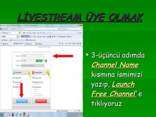 LİVESTREAM ÜYE OLMAK 3-üçüncü adımda  Channel Name  kısmına ismimizi yazıp,  Launch Free Channel’  e tıklıyoruz   
