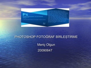 PHOTOSHOP FOTOĞRAF BİRLEŞTİRME

          Meriç Olgun
          20090647
 