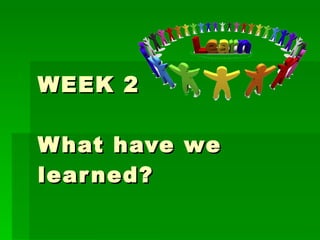 WEEK 2 What have we learned? 