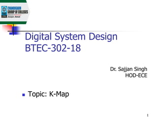 Digital System Design
BTEC-302-18
 Topic: K-Map
1
Dr. Sajjan Singh
HOD-ECE
 