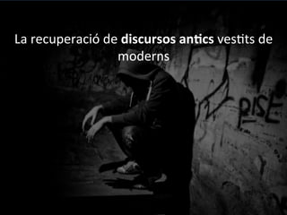La	
 recuperació	
 de	
 discursos	
 anGcs	
 ves@ts	
 de	
 
moderns	
 
	
 
(Jaume	
 Funes,	
 2013	
 /	
 Josep	
 Ramoneda,	
 2013)	
 	
 
	
 
 
