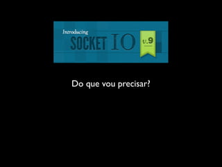 Do que vou precisar?
 